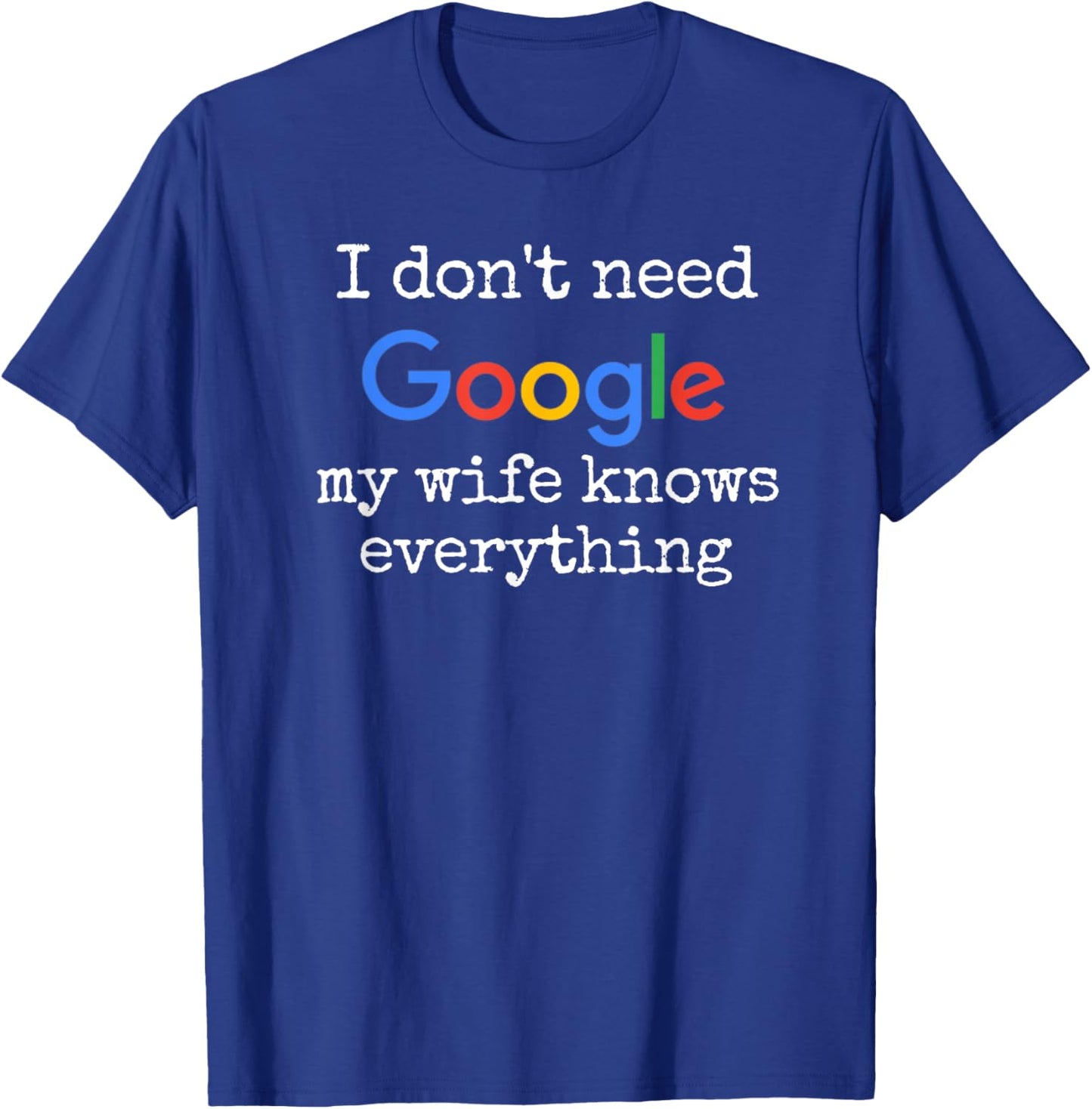 I don't Need Google My Wife Knows Everything Funny Husband T-Shirt - T-Shirt | Royal