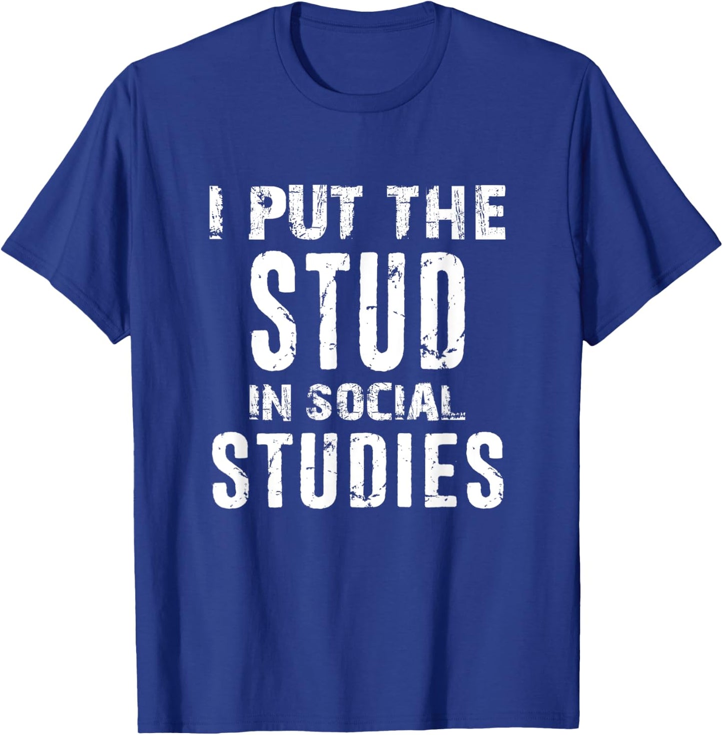 I Put The Stud In Social Studies Funny Distressed T-Shirt - T-Shirt | Royal