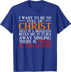I Want To Be So Full Of Christ There Is Power In The Blood T-Shirt - T-Shirt | Royal