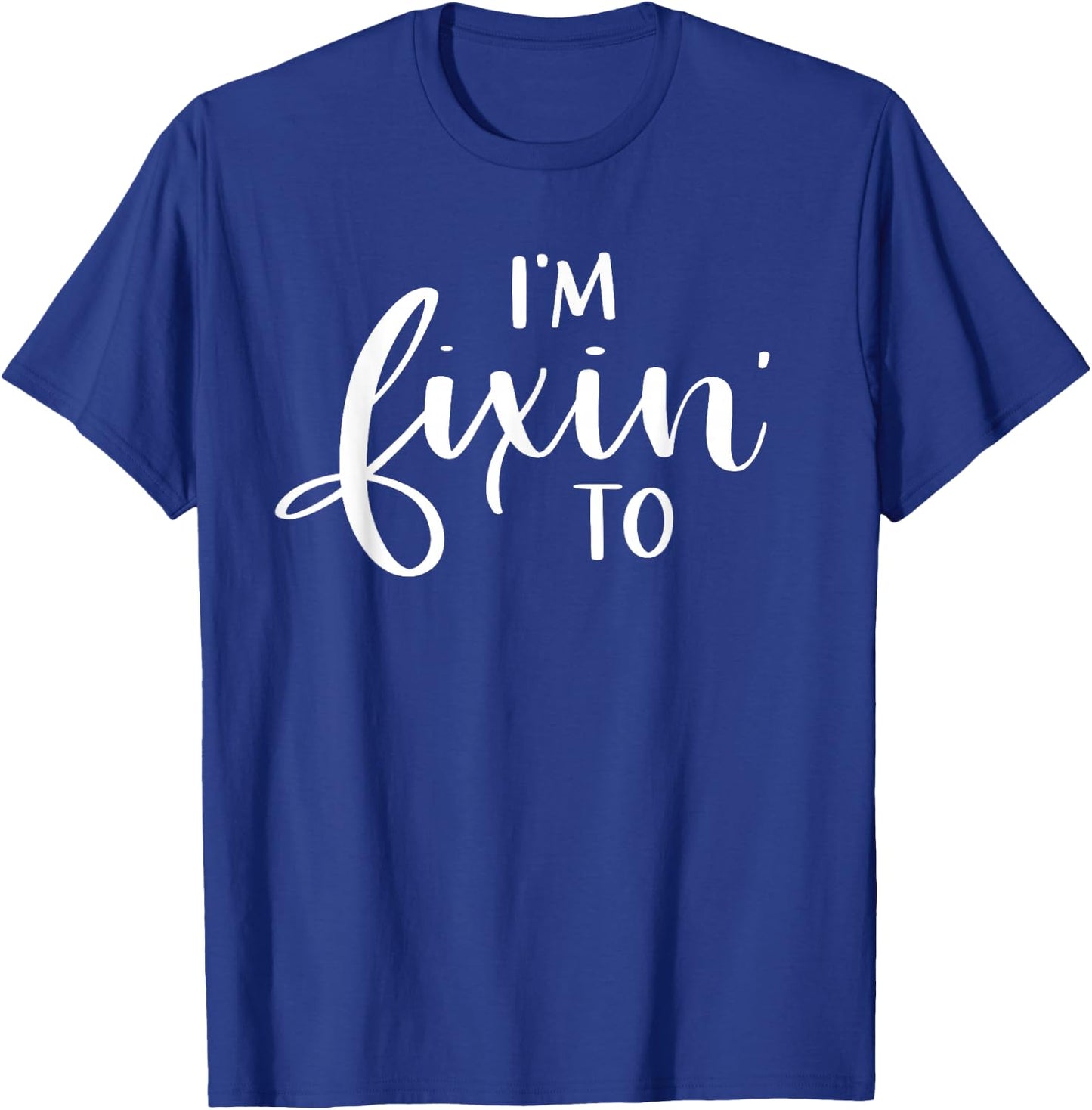 I'm Fixin' To Funny Women Men Southern Sayings Gift T-Shirt - T-Shirt | Royal