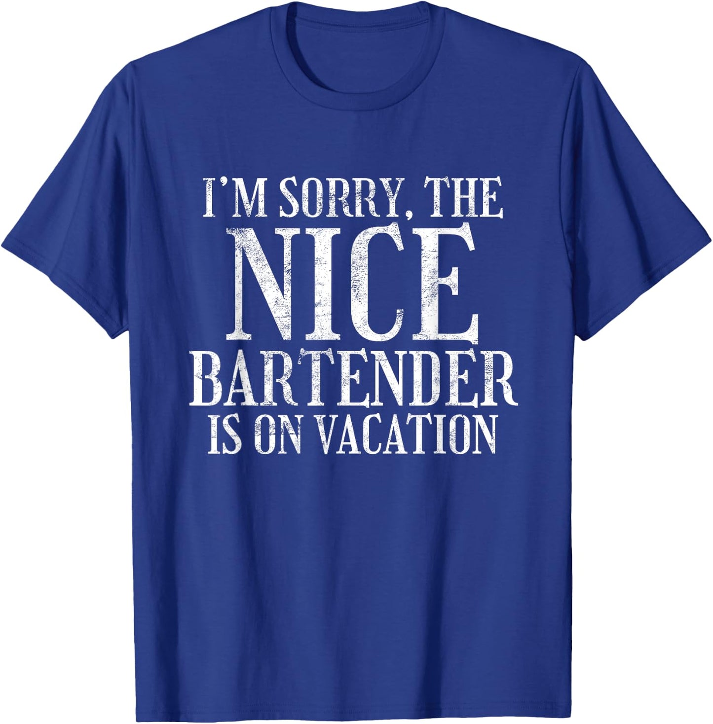 I'm Sorry The Nice Bartender Is On Vacation Sarcastic T-Shirt - T-Shirt | Royal