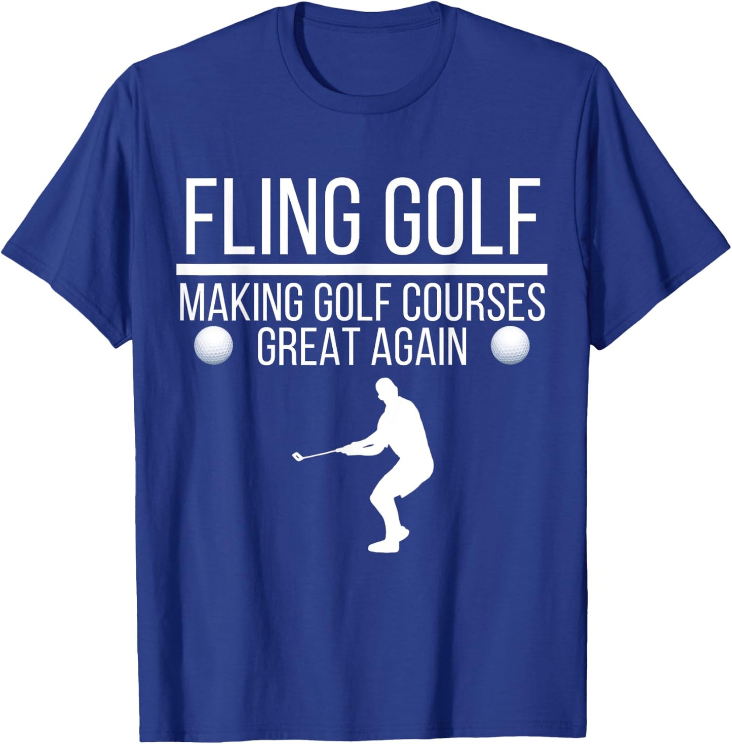 Fling Golf Making Golf Courses Great Again, Funny Fling Golf T-Shirt - T-Shirt | Royal