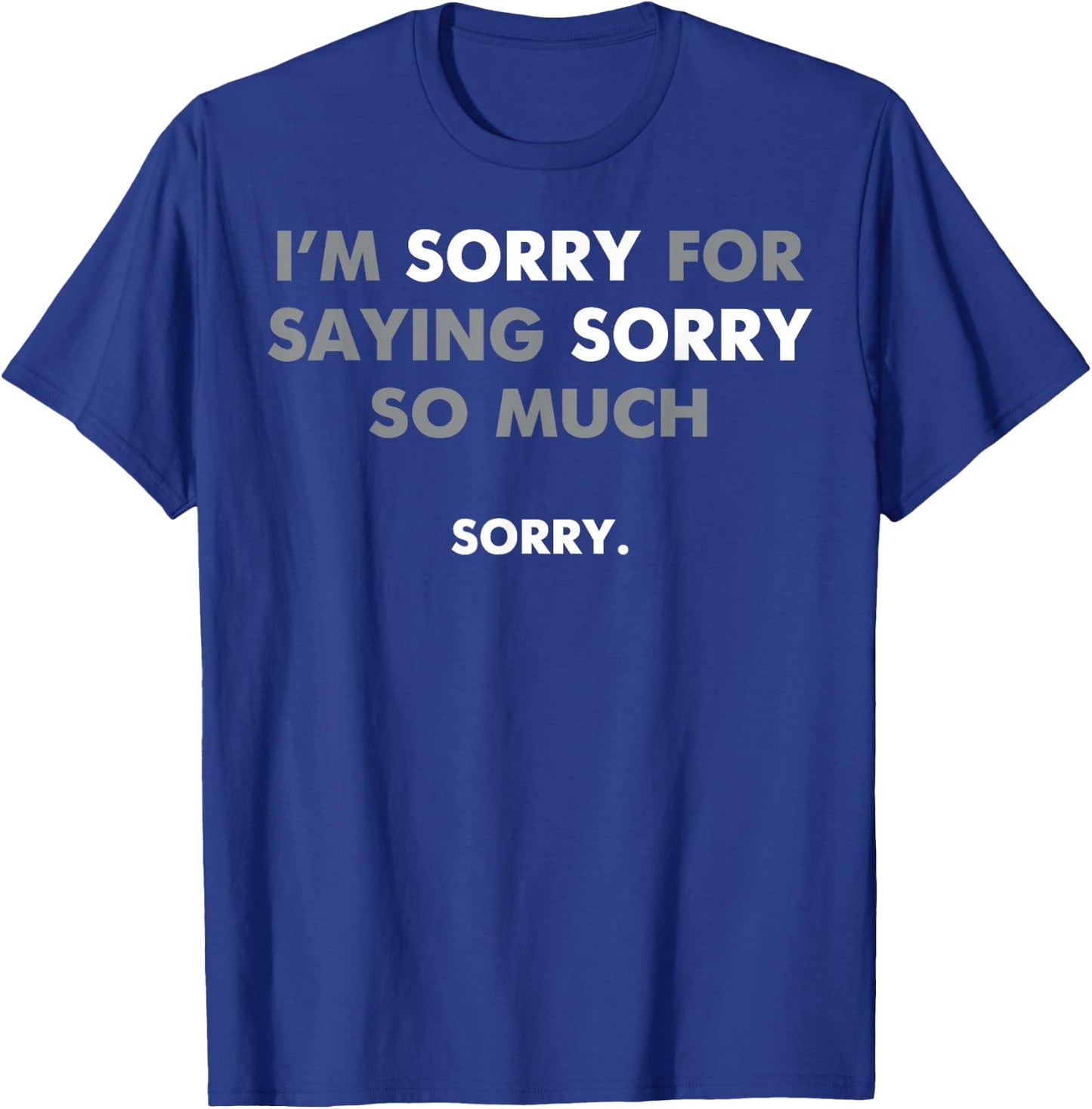 I'm Sorry For Saying Sorry So Much T-Shirt - T-Shirt | Royal