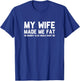 My Wife Made Me Fat So Nobody Else Would Want Me T-Shirt - T-Shirt | Royal