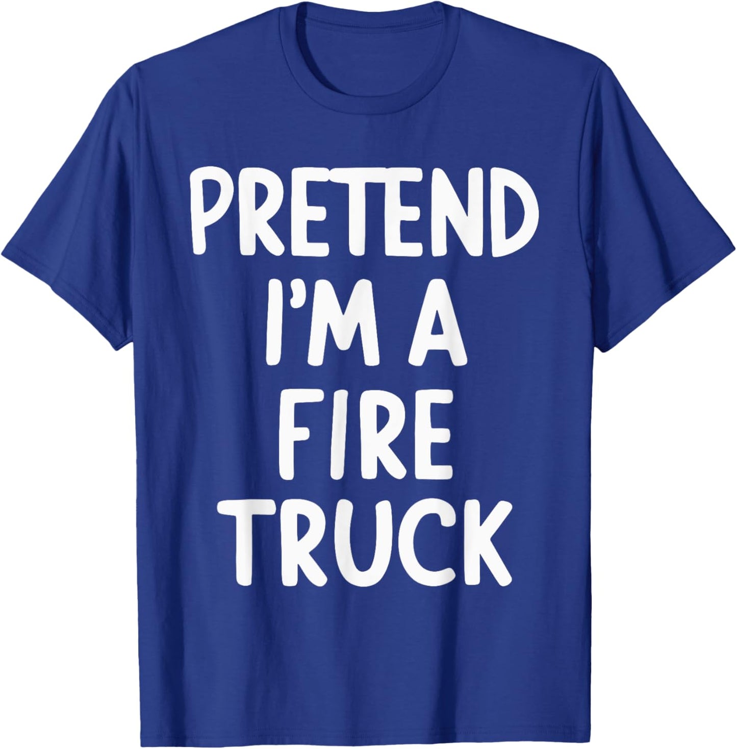 Pretend I'm A Fire Truck T-Shirt - T-Shirt | Royal