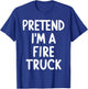 Pretend I'm A Fire Truck T-Shirt - T-Shirt | Royal