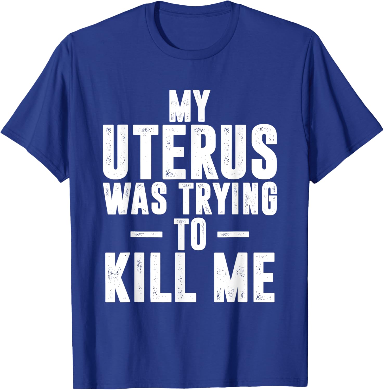 Funny Cute Hysterectomy My Uterus Was Trying to Kill Me T-Shirt - T-Shirt | Royal