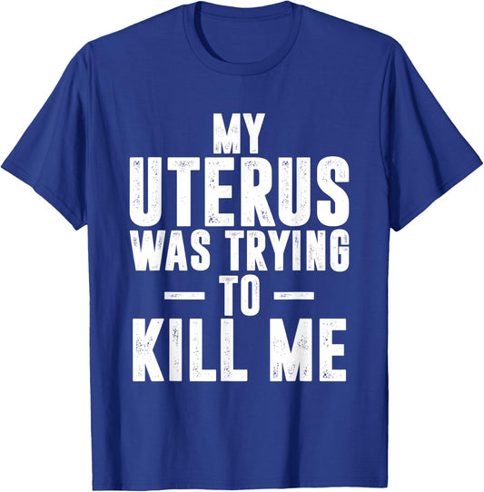 Funny Cute Hysterectomy My Uterus Was Trying to Kill Me T-Shirt - T-Shirt | Royal