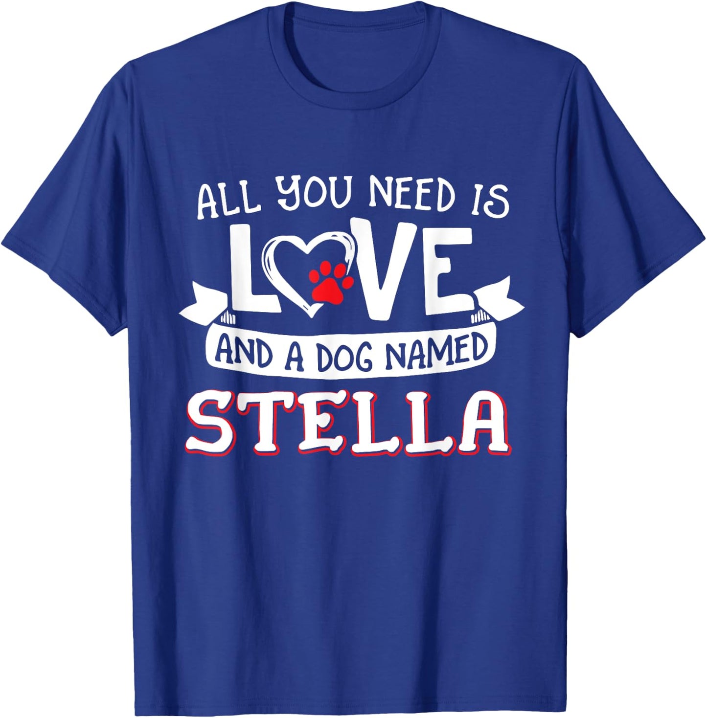 All you need is love and a dog named Stella small large T-Shirt - T-Shirt | Royal