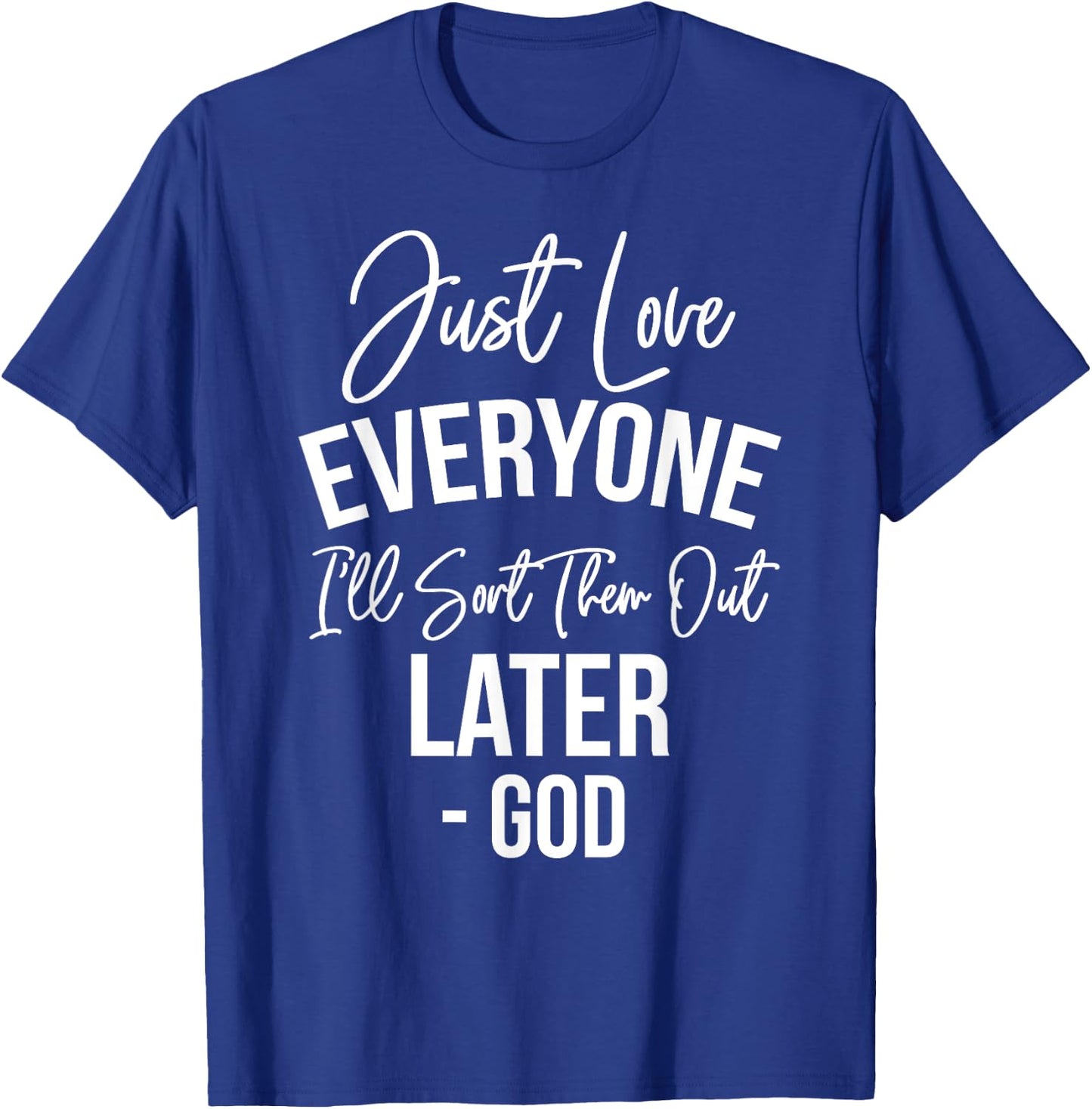 Just Love Everyone, I'll Sort Them Out Later. -God T-Shirt - T-Shirt | Royal