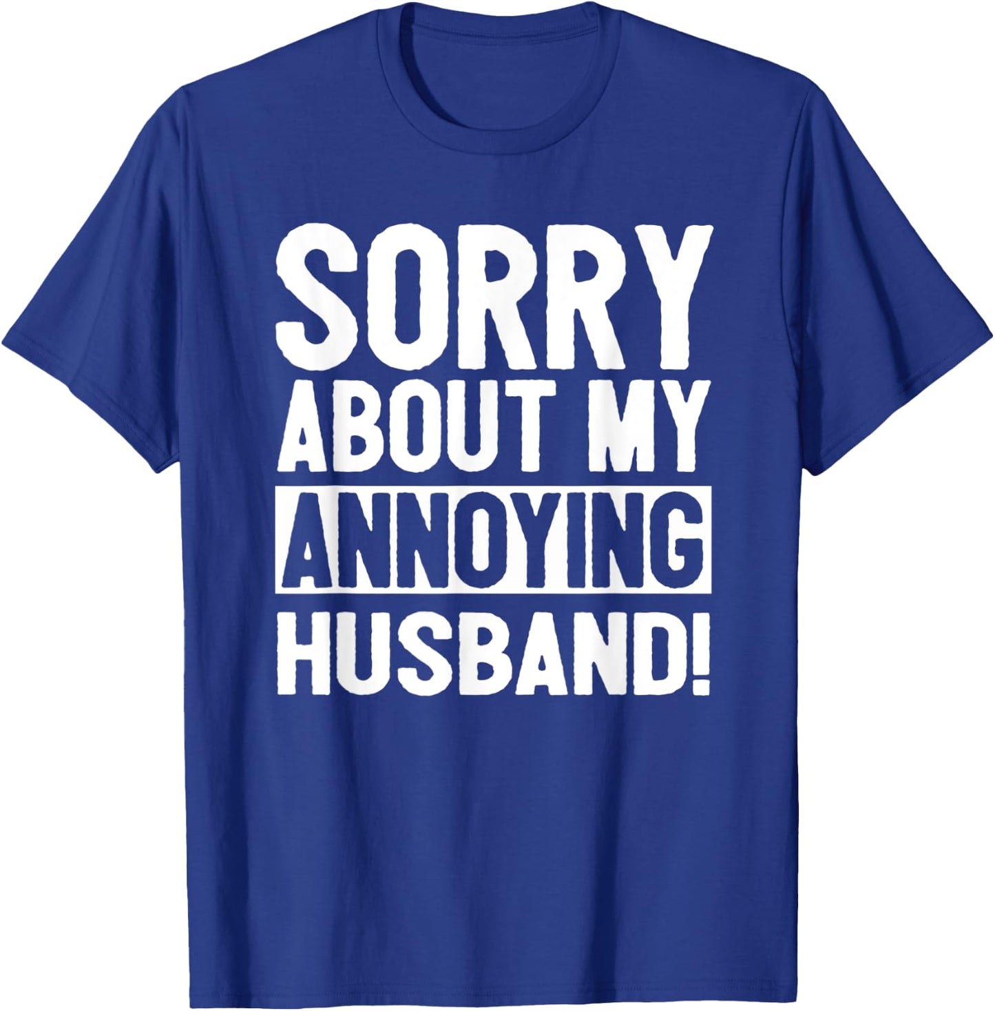 Sorry About My Annoying Husband T-Shirt - T-Shirt | Royal