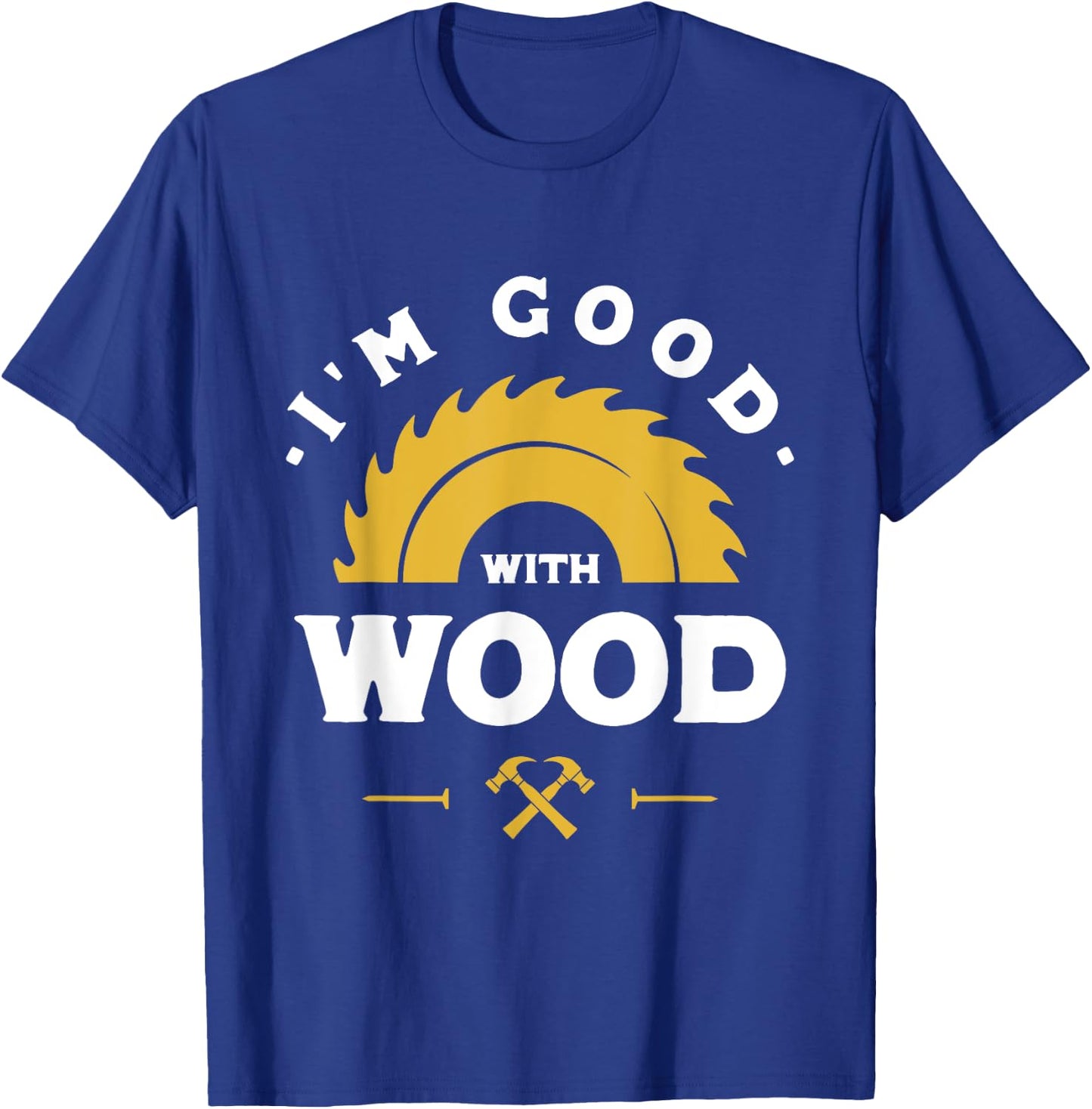I'm Good With Wood - Woodworking Gift T-Shirt - T-Shirt | Royal