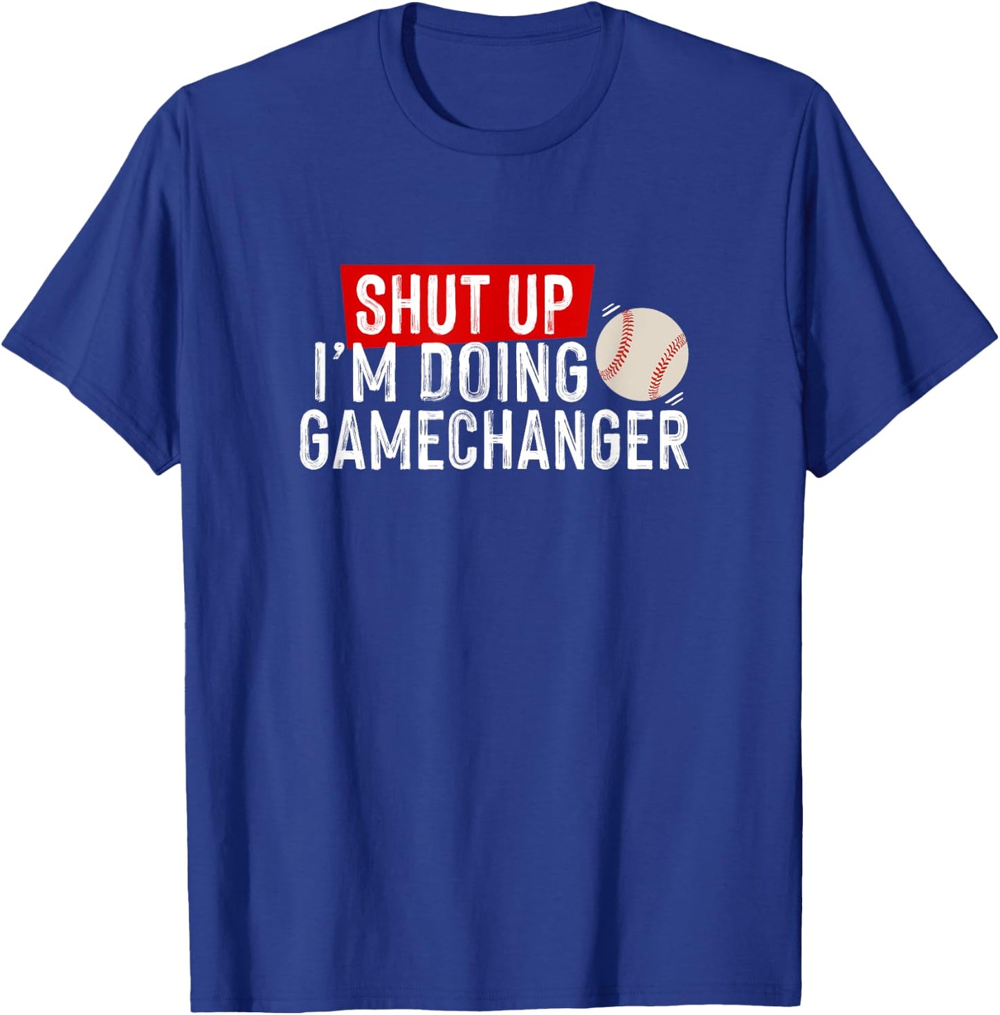 Shut Up I'm Doing Gamechanger Funny Baseball Lover T-Shirt - T-Shirt | Royal