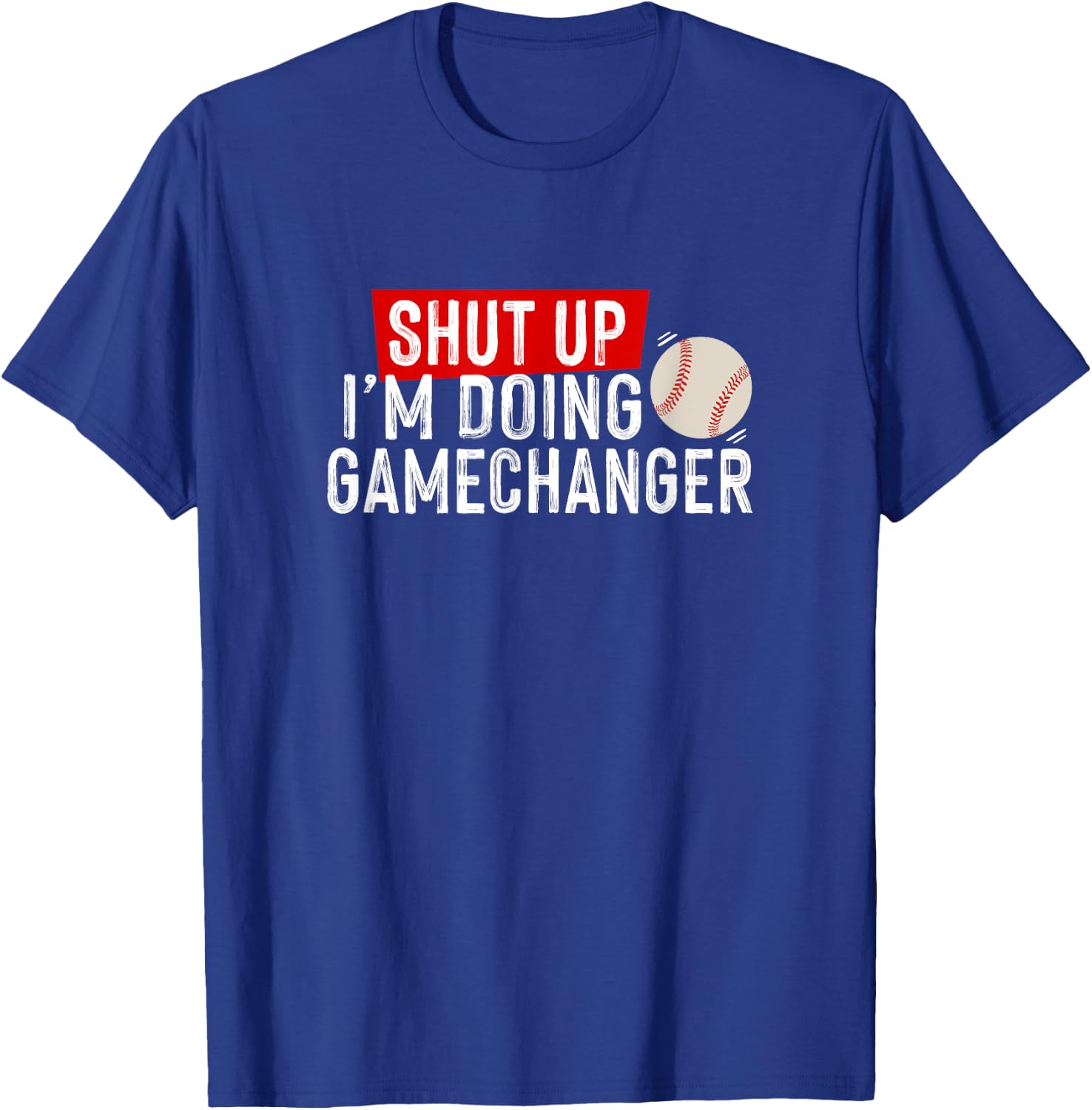 Shut Up I'm Doing Gamechanger Funny Baseball Lover T-Shirt - T-Shirt | Royal