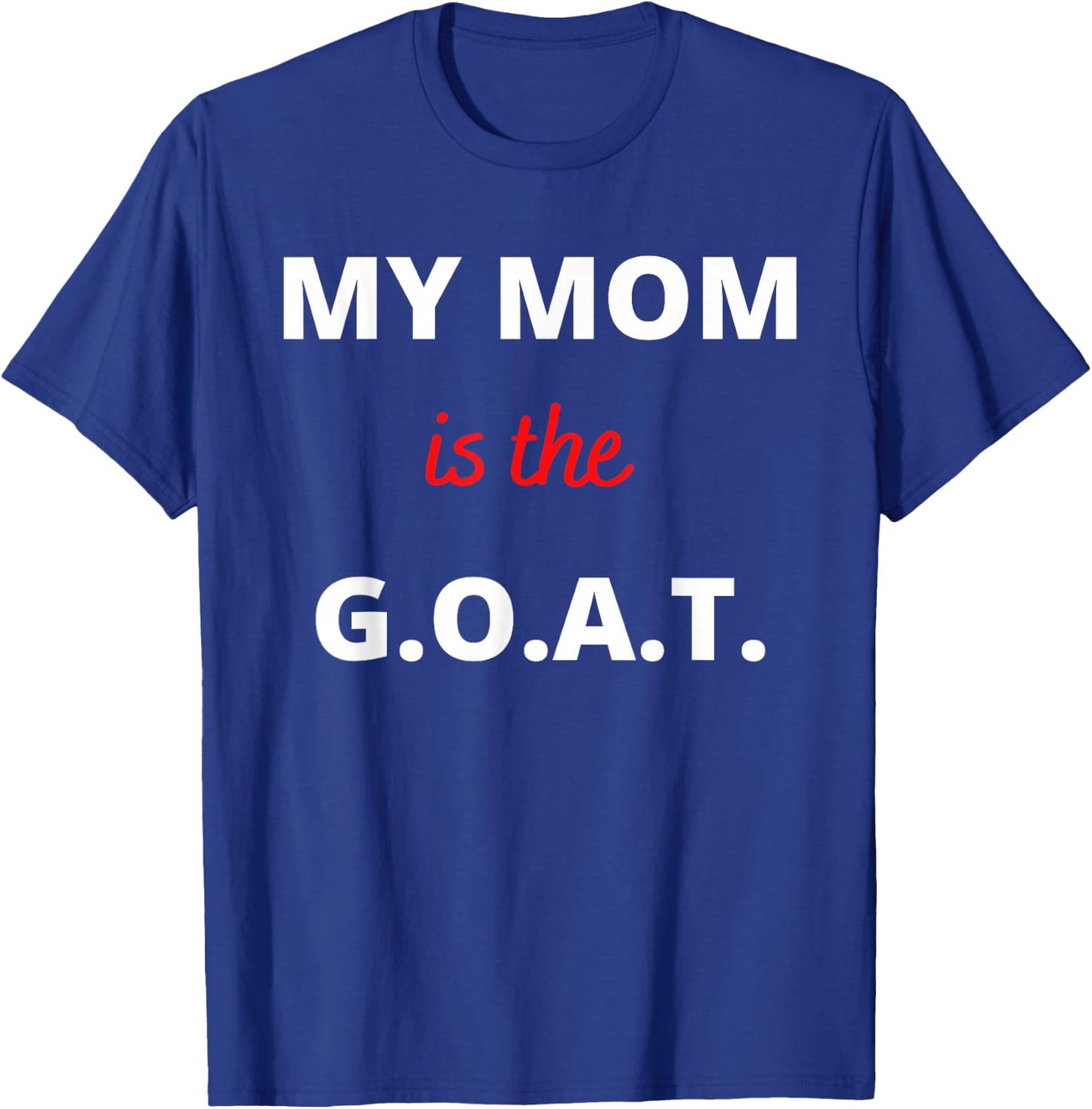 Mother's Day Best Mom Ever My Mom is the G.O.A.T T-Shirt - T-Shirt | Royal