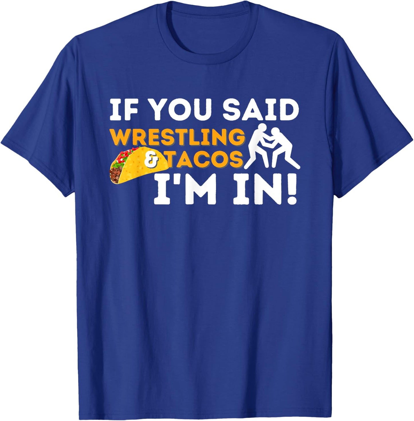 If You Said Wrestling & Tacos I'm In - Funny Wrestler T-Shirt - T-Shirt | Royal