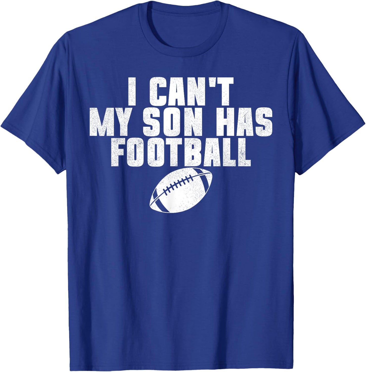 I Can't My Son Has Football Funny Family Dad Mom T-Shirt - T-Shirt | Royal