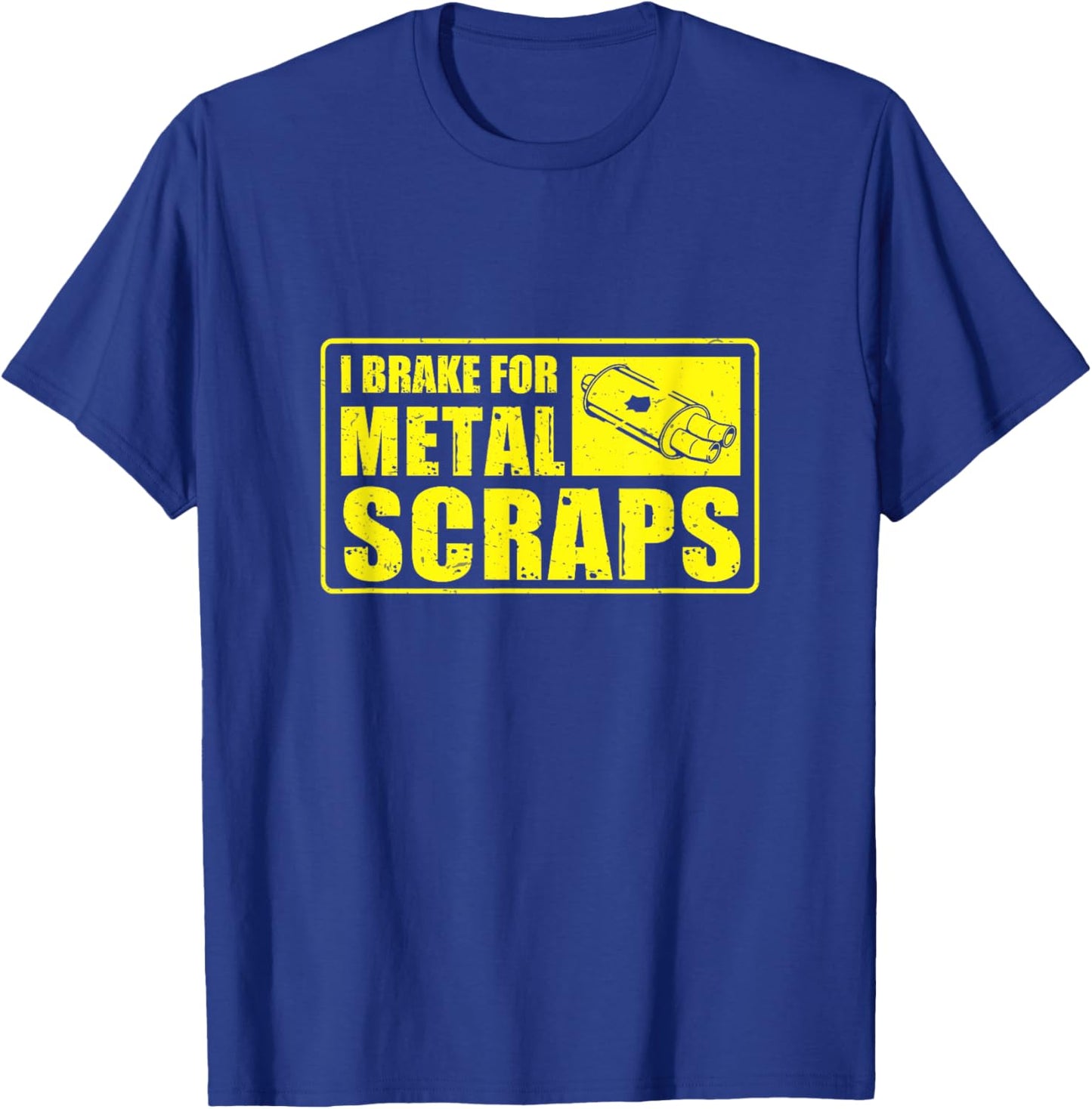 I Brake For Metal Scraps Cool Metal Scrapping Metal Scrapper T-Shirt - T-Shirt | Royal