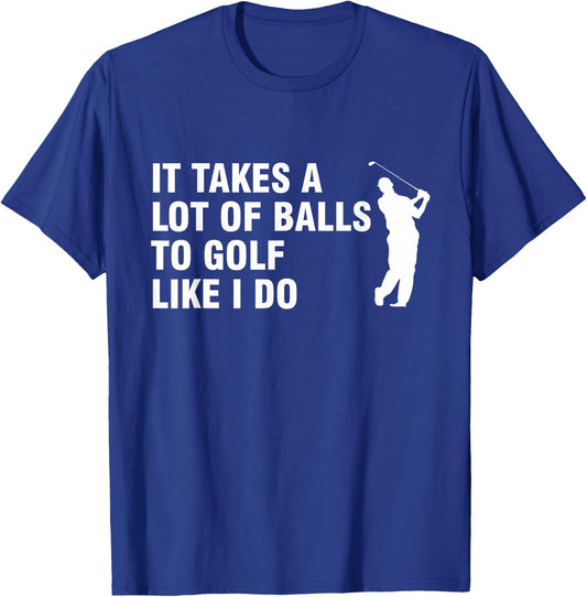 It Takes A Lot Of Balls To Golf Like I Do T-Shirt - T-Shirt | Royal