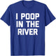 I Poop In The River funny saying sarcastic novelty T-Shirt - T-Shirt | Royal