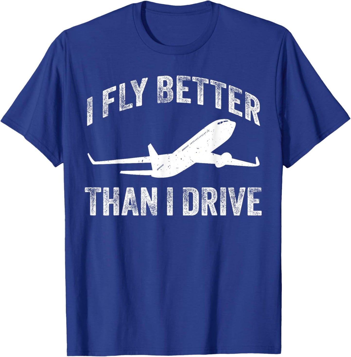 I Fly Better Than I Drive Funny Pilot & Aviation Airplane T-Shirt - T-Shirt | Royal