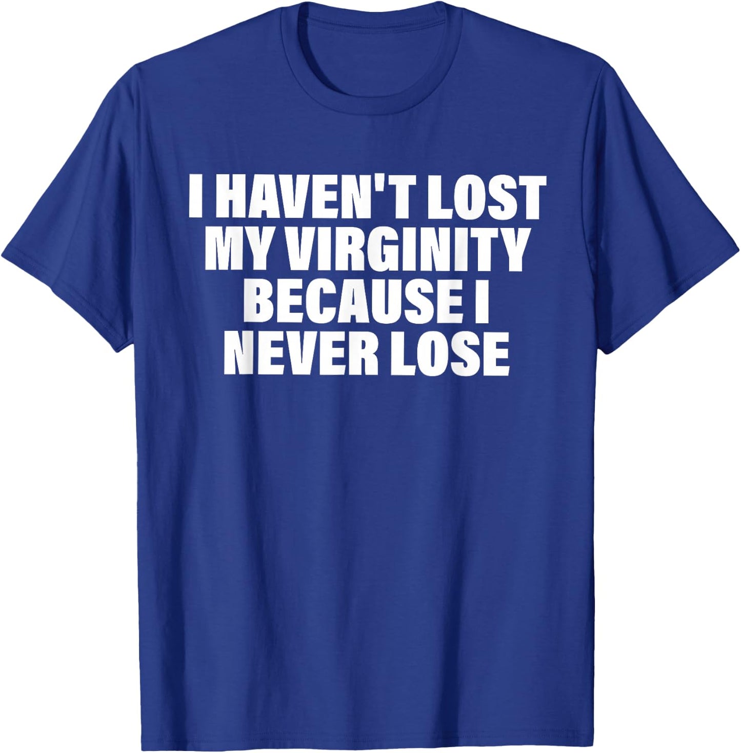 I Haven't Lost My Virginity Because I Never Lose Quote T-Shirt - T-Shirt | Royal