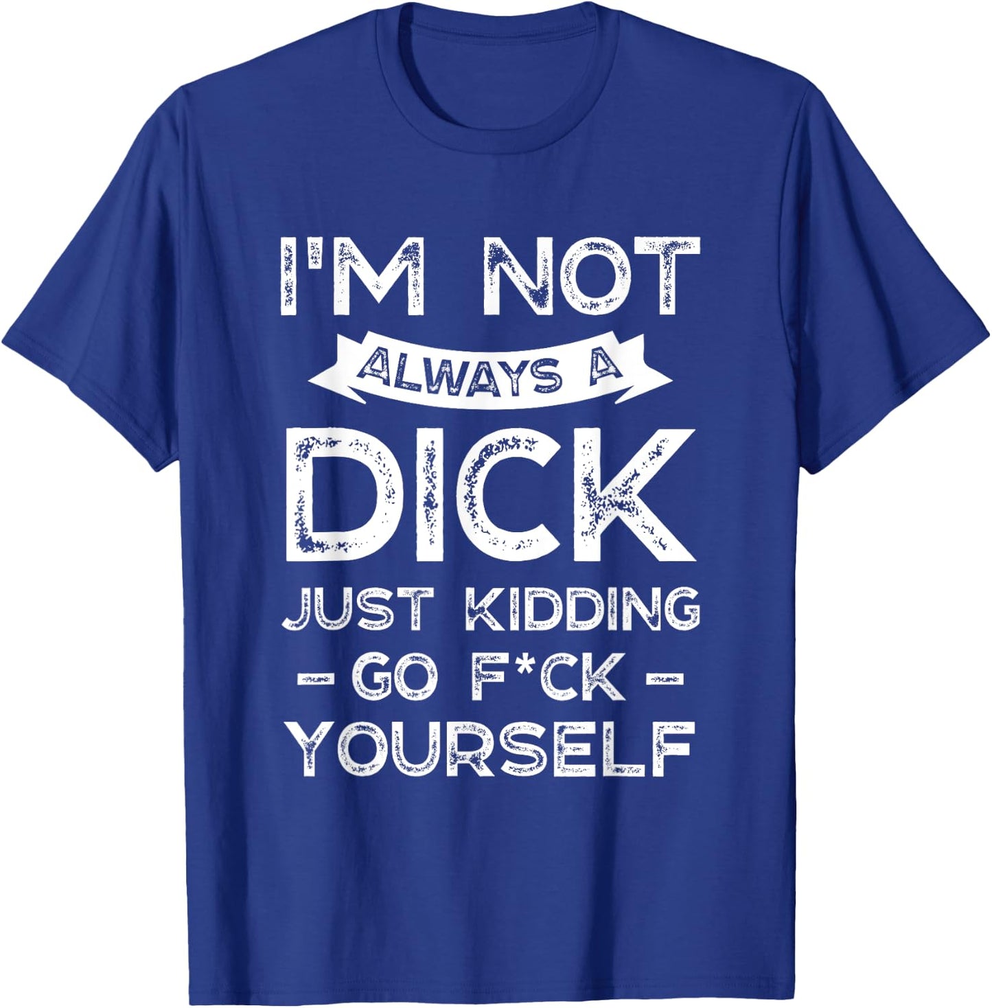 I'm Not Always A D ck Just Kidding Go F ck Yourself Saying T-Shirt - T-Shirt | Royal