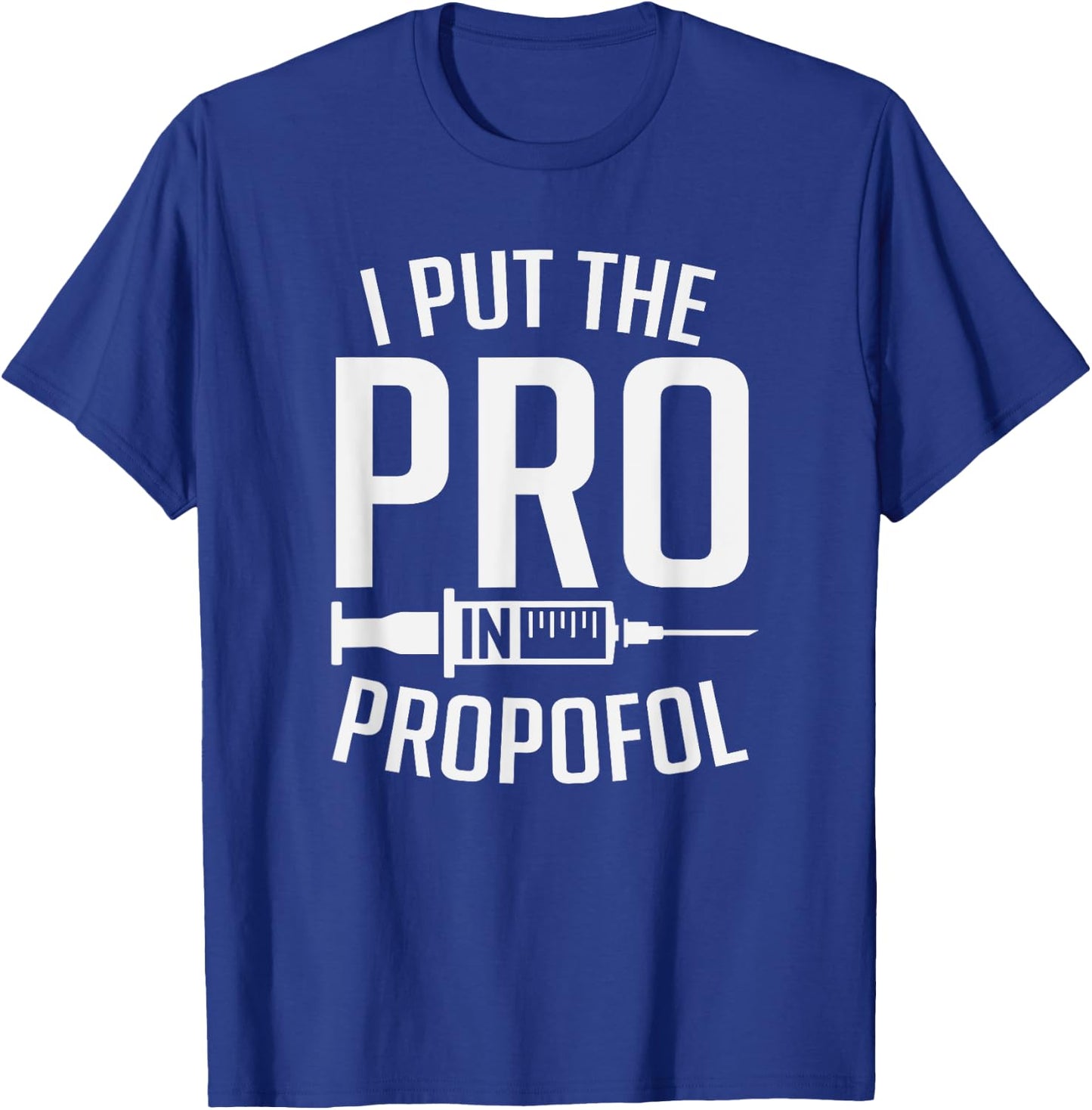 I Put The Pro In Propofol Funny Anesthesia Assistant T-Shirt - T-Shirt | Royal