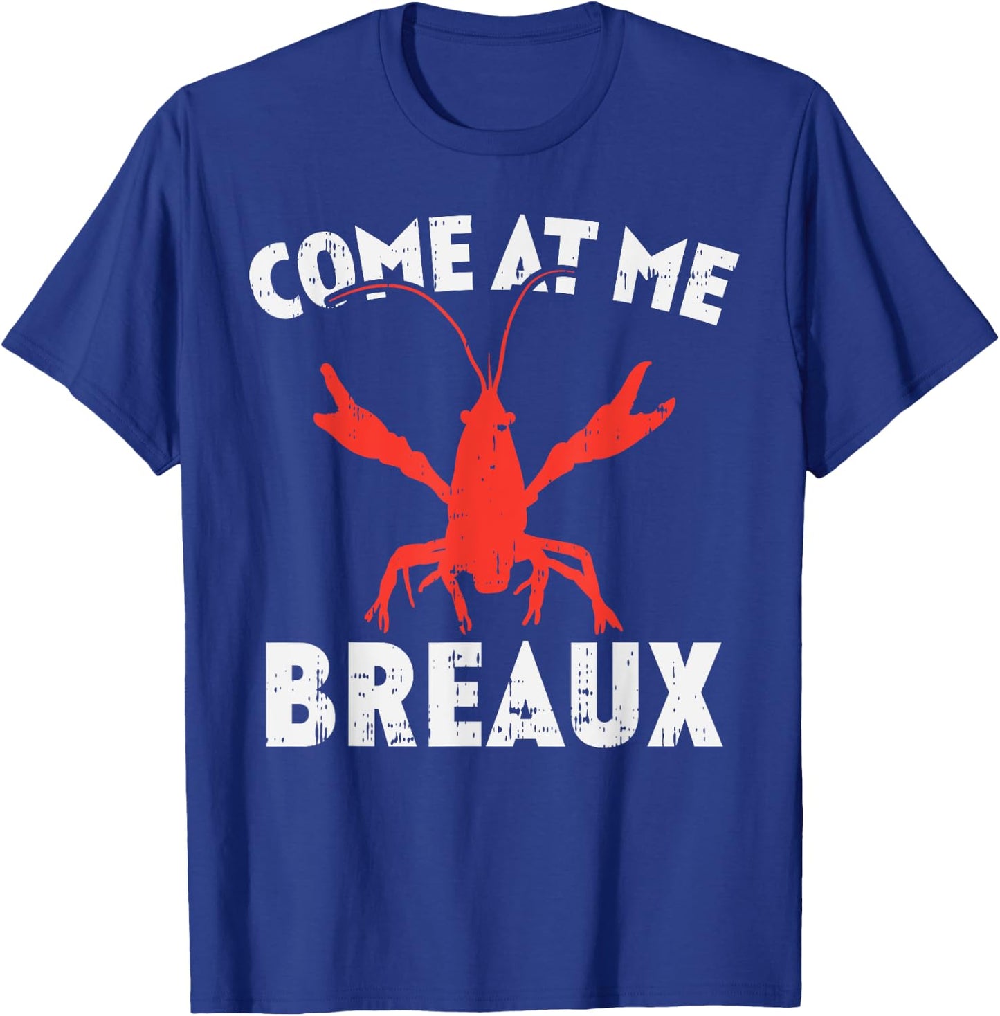Come At Me Breaux Crawfish Funny Mardi Gras Carnival Lobster T-Shirt - T-Shirt | Royal