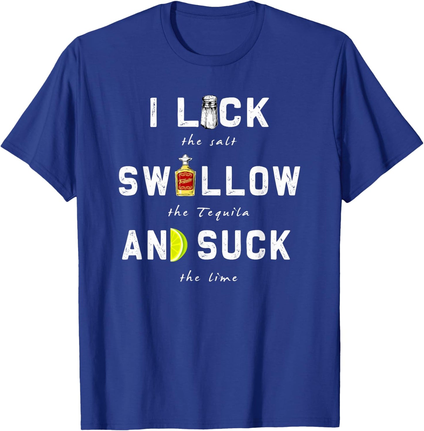 I Lick Swallow and Suck | Funny Tequila drinking Gift T-Shirt - T-Shirt | Royal