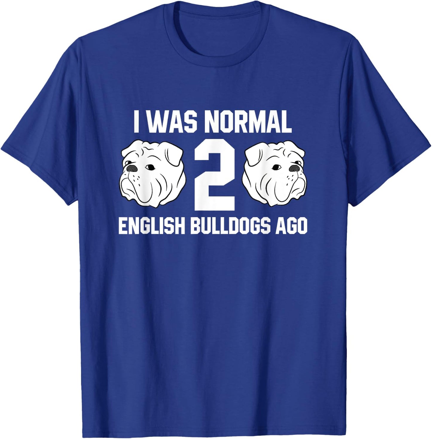 I Was Normal Two English Bulldogs Ago Bulldog Owner Gift T-Shirt - T-Shirt | Royal