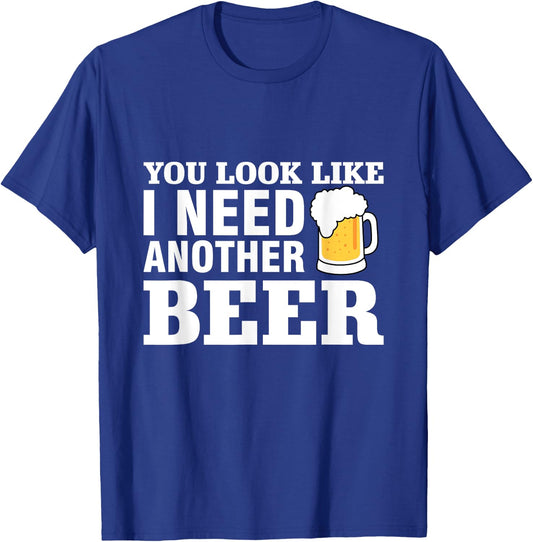 You Look Like I Need Another Beer T-Shirt - T-Shirt | Royal