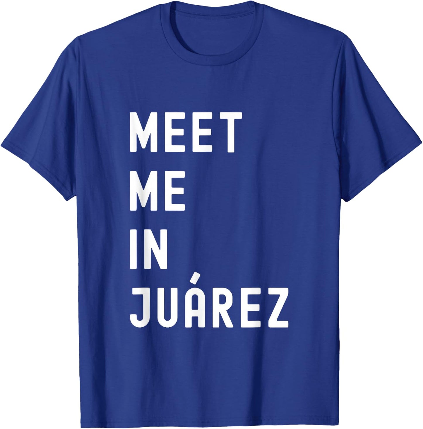 Meet Me In Juárez Chihuahua Mexico T-Shirt - T-Shirt | Royal