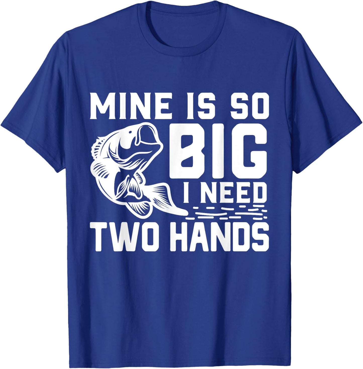 Mine Is So Big I Need Two Hands Funny Bass Fishing Lover Men T-Shirt - T-Shirt | Royal