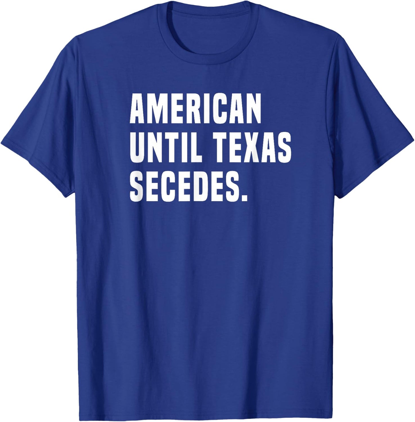 American Until Texas Secedes Funny Native Texan T-Shirt - T-Shirt | Royal