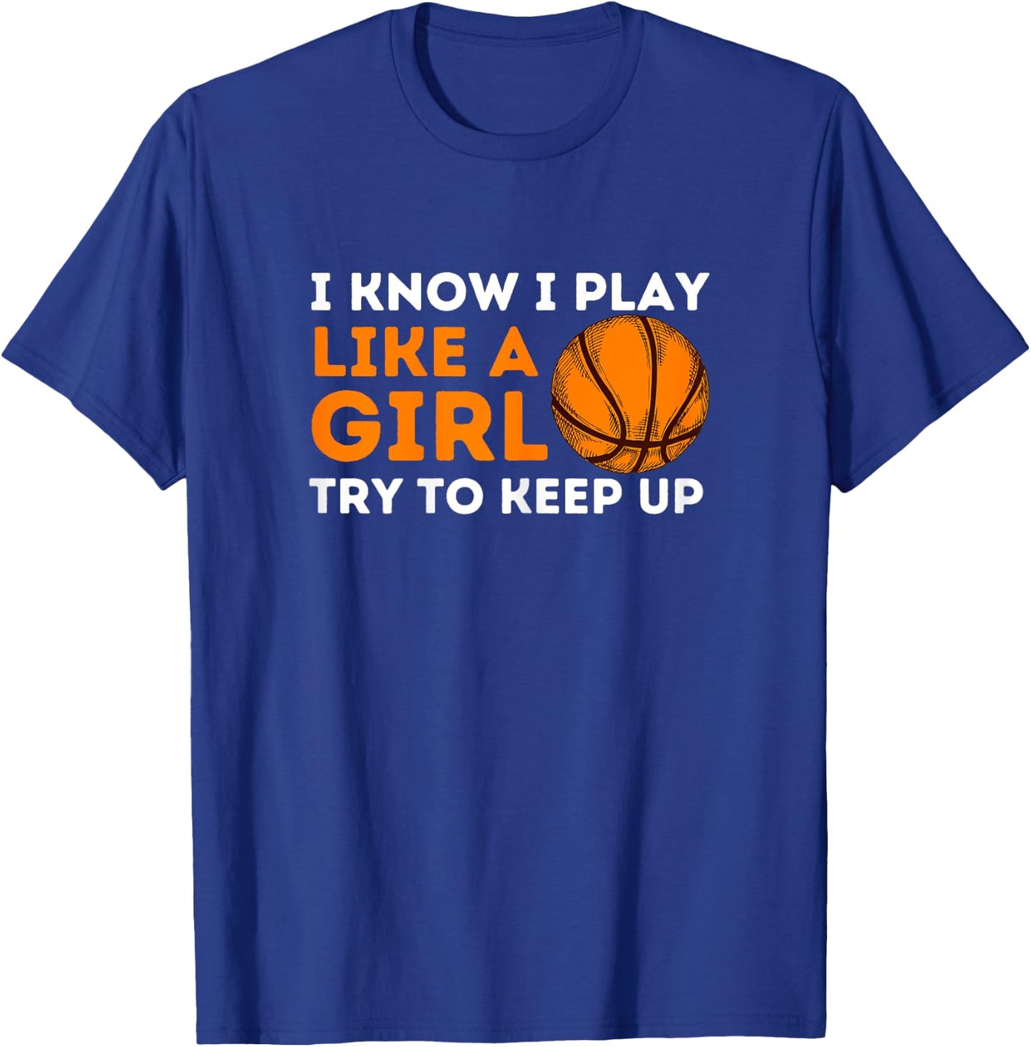 I Know I Play Like A Girl Try To Keep Up - Basketball Girl T-Shirt - T-Shirt | Royal