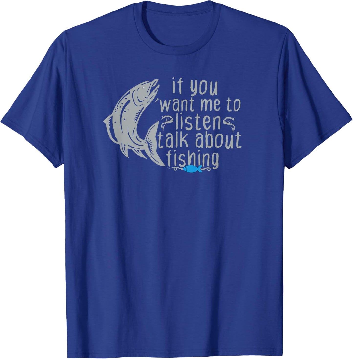 Funny Fishing If You Want Me to Listen Talk About Fishing T-Shirt - T-Shirt | Royal