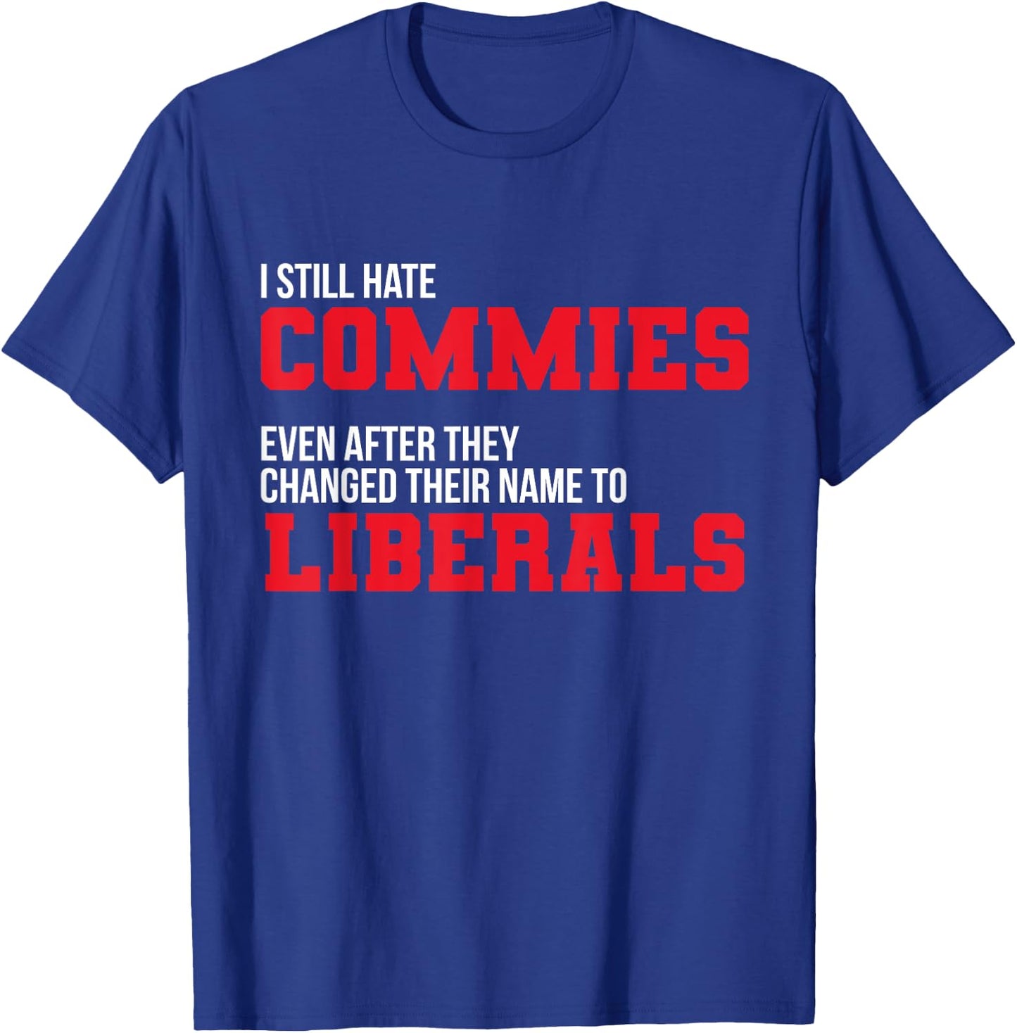 I Hate Commies Even They Changed To Liberals Patriotic Men T-Shirt - T-Shirt | Royal