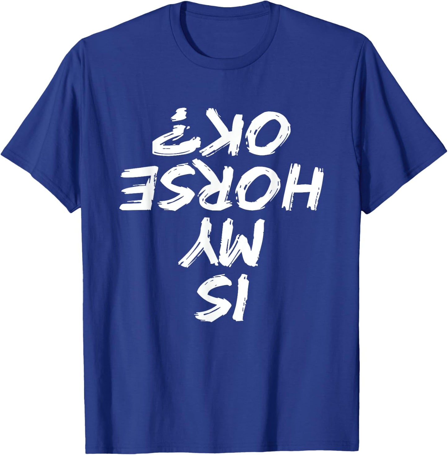 Horseback Riding Funny saying Is My Horse OK Horses Quotes T-Shirt - T-Shirt | Royal