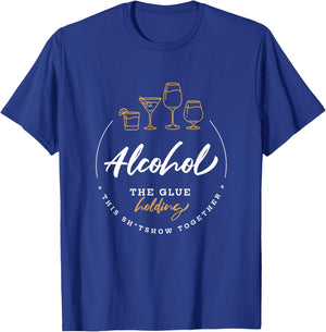 Alcohol, The Glue Holding This Shitshow Together / Drinking T-Shirt - T-Shirt | Royal