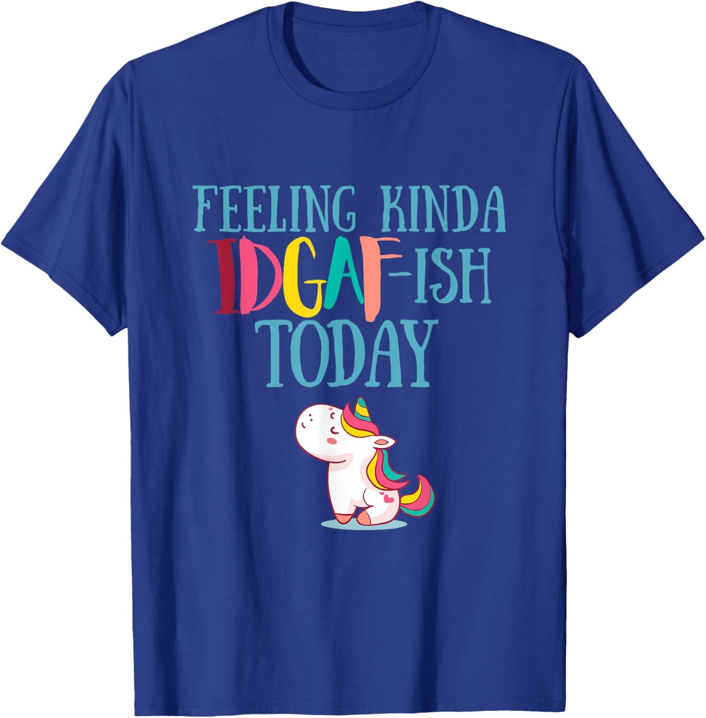 Feeling Kinda IDGAf-ish Today Funny Unicorn Gift T-Shirt - T-Shirt | Royal