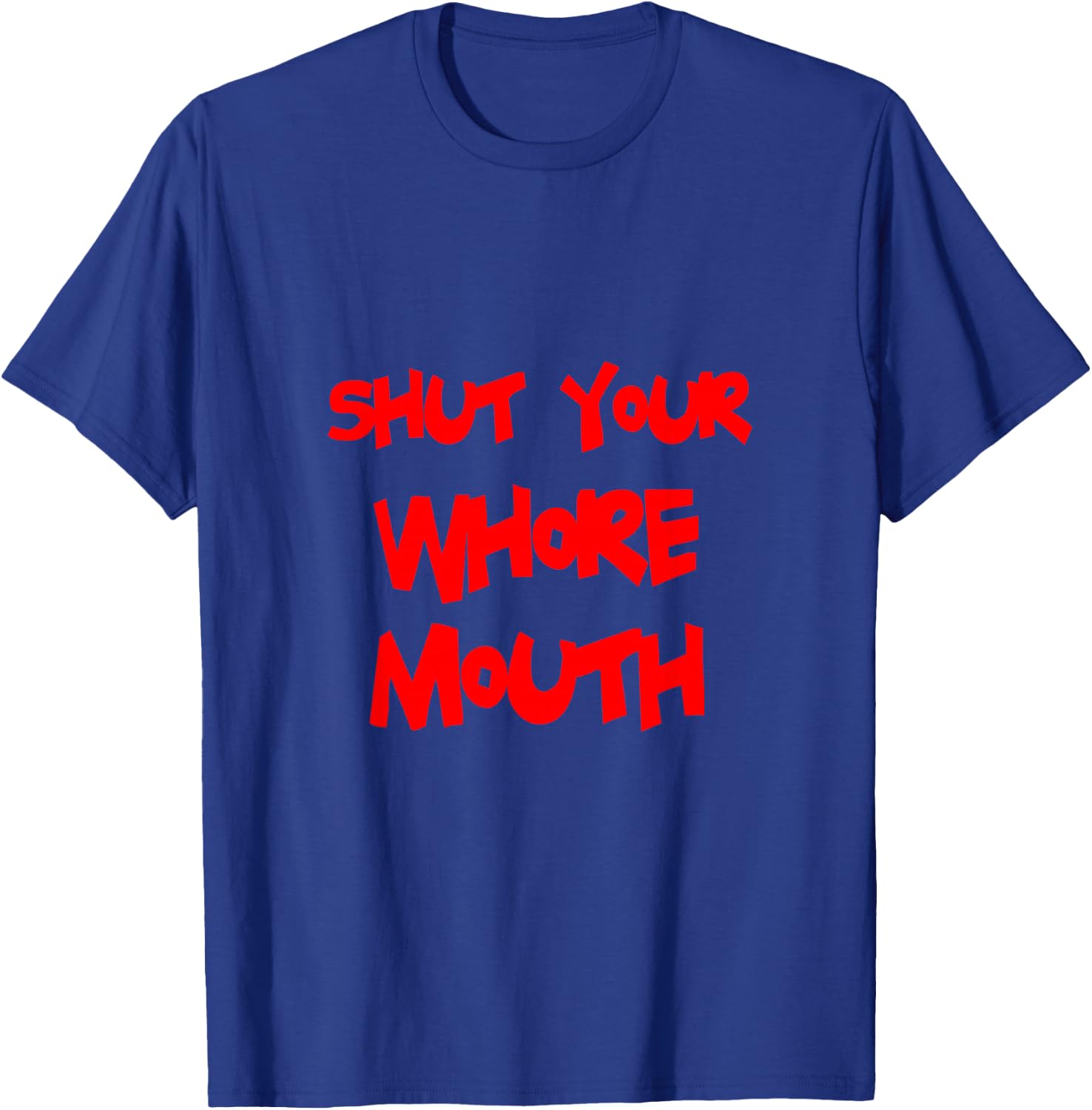 Shut Your Whore Mouth T-Shirt - T-Shirt | Royal