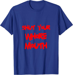Shut Your Whore Mouth T-Shirt - T-Shirt | Royal