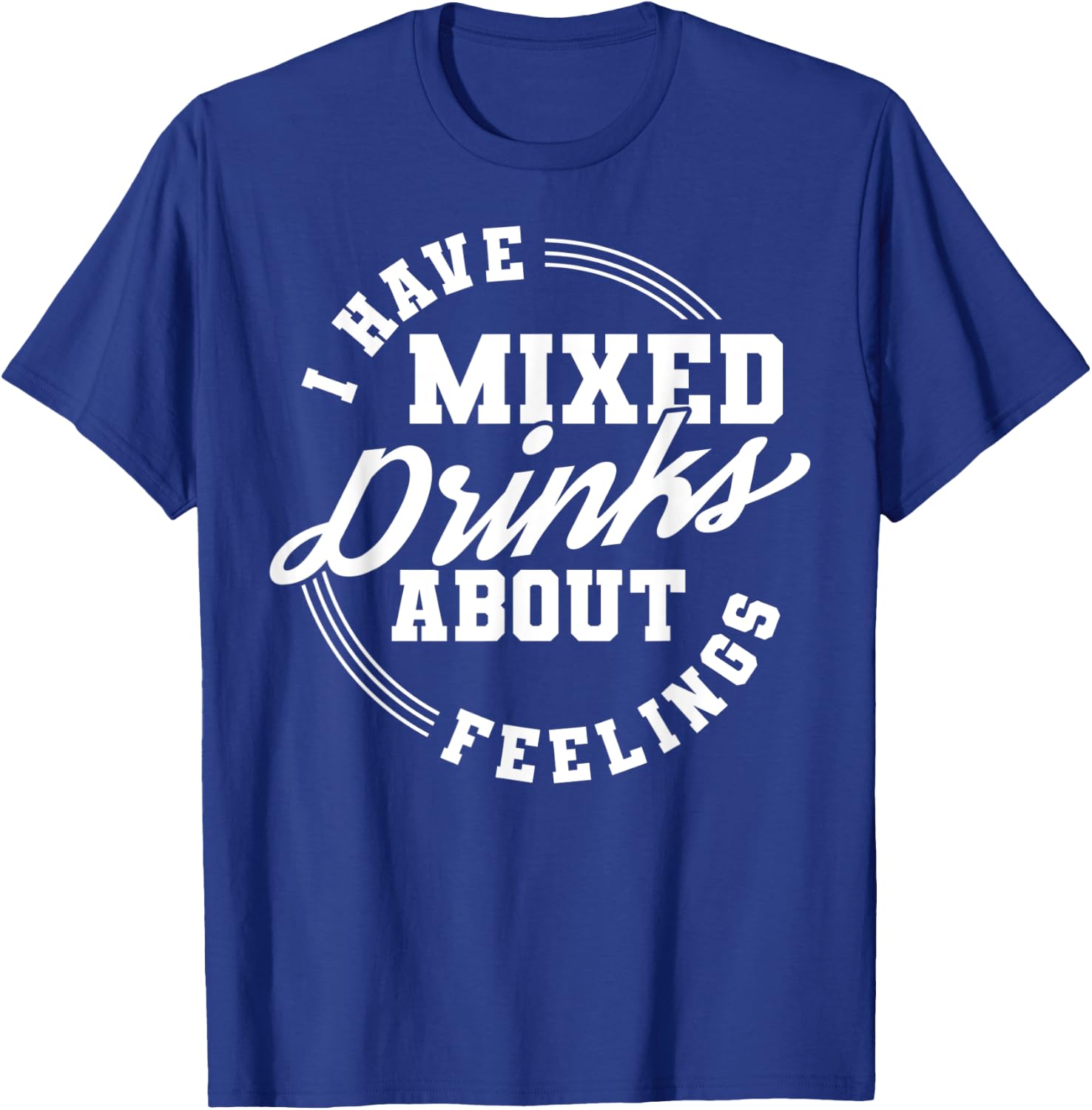 I Have Mixed Drinks About Feelings Cool Saying designs T-Shirt - T-Shirt | Royal