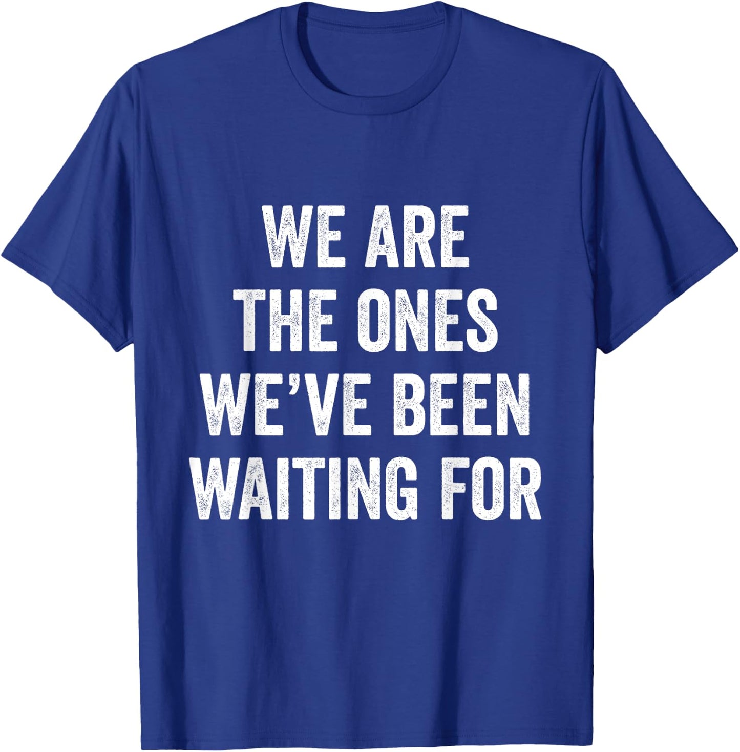 We Are The Ones We’ve Been Waiting For T-Shirt - T-Shirt | Royal