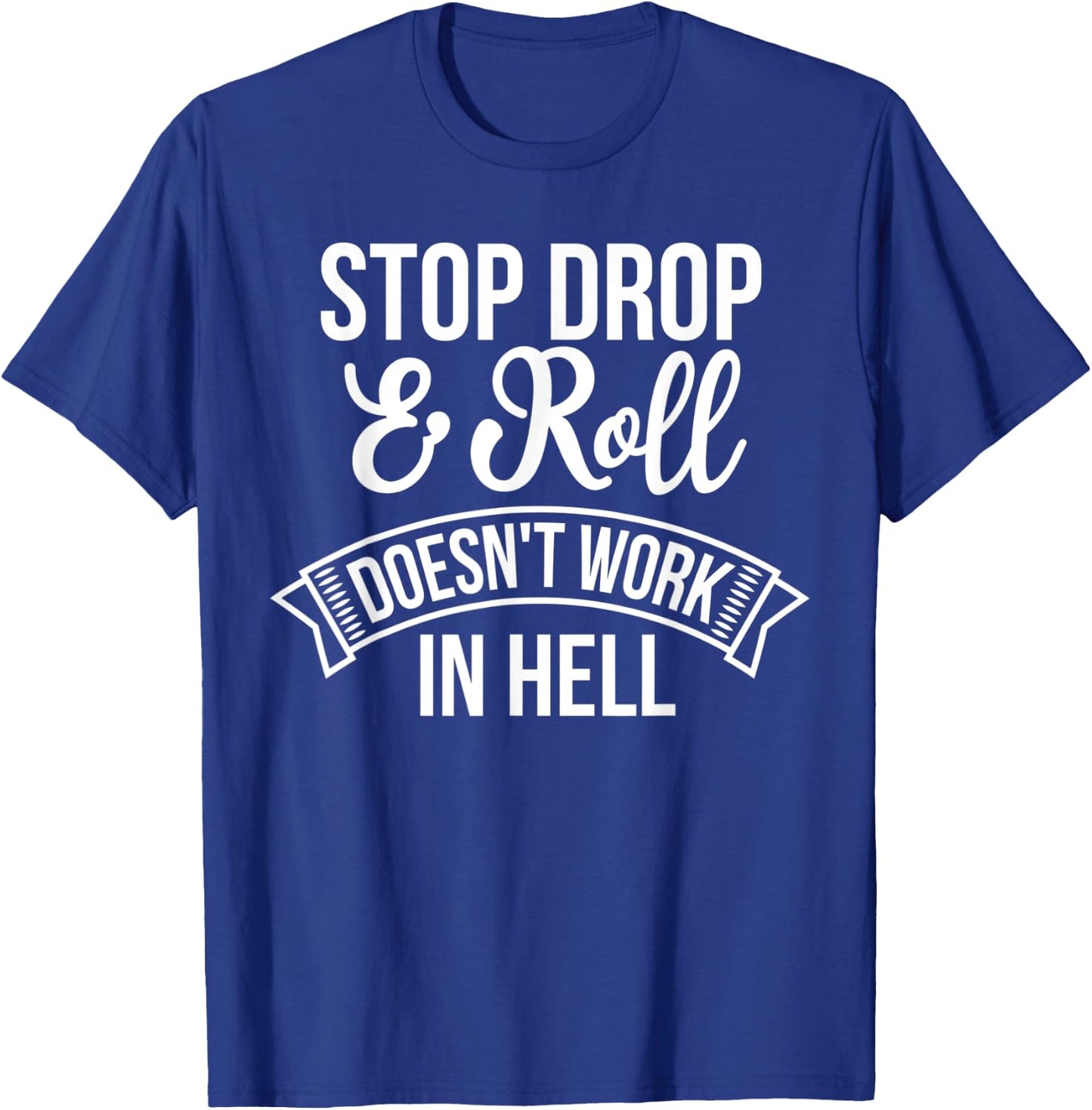 Stop Drop and Roll Doesn't Work In Hell Funny Deluxe T-Shirt - T-Shirt | Royal