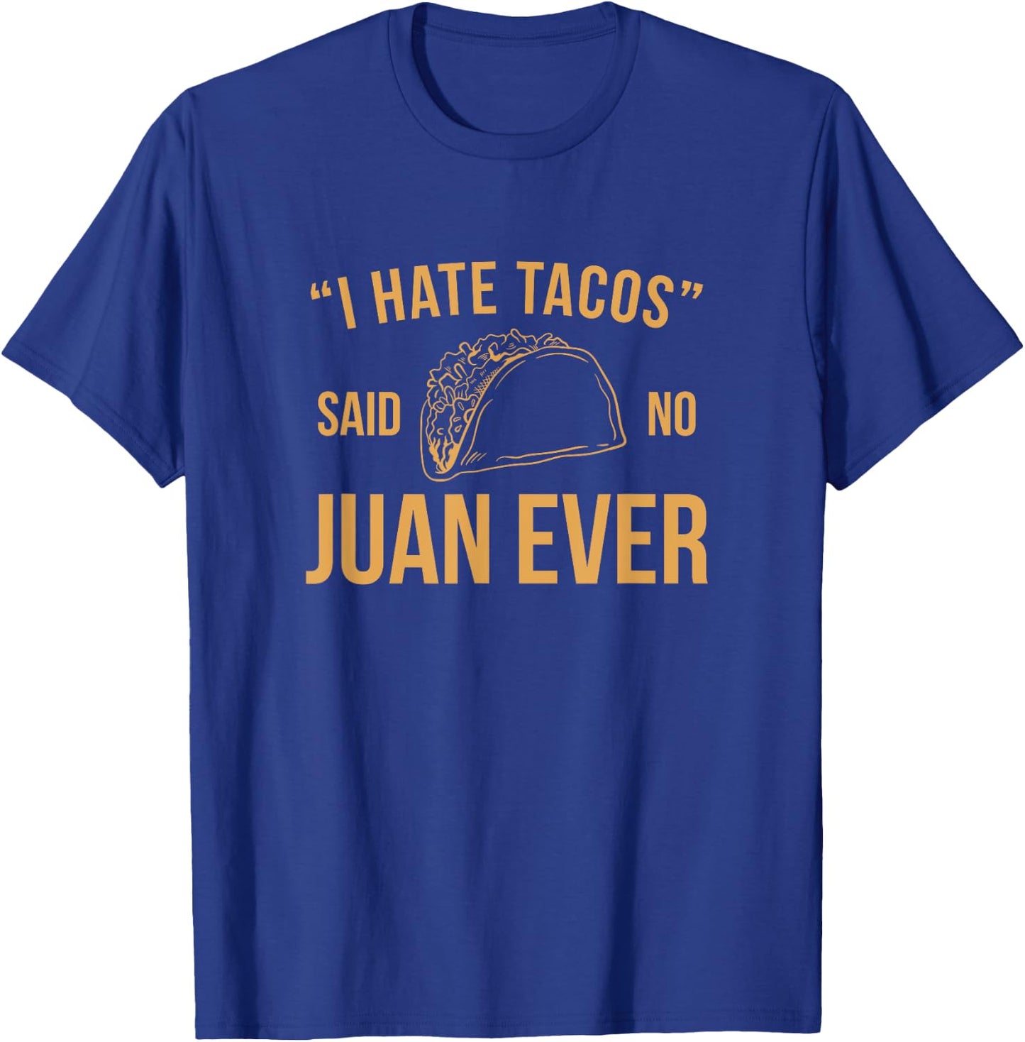 I Hate Tacos Said No Juan Ever Funny T-Shirt - T-Shirt | Royal
