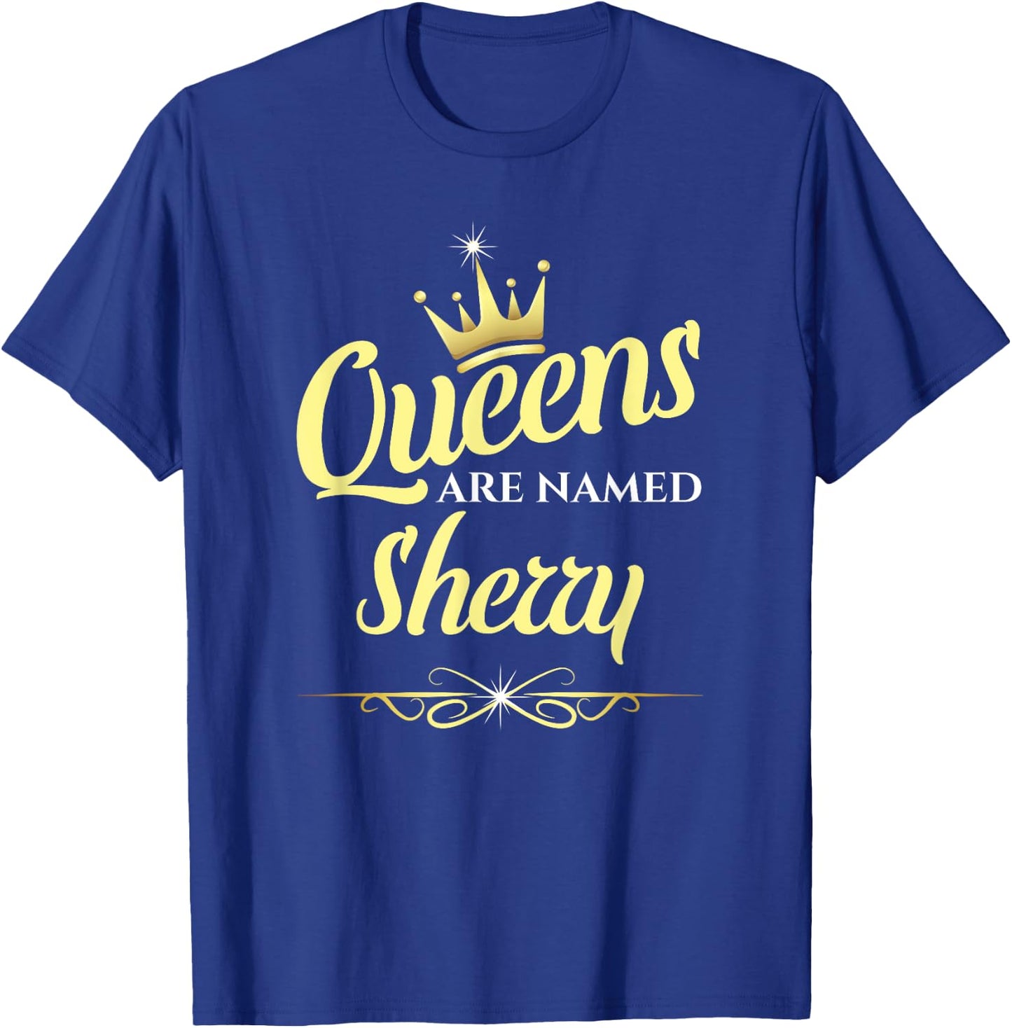 Queens Are Named Sherry T-Shirt - T-Shirt | Royal