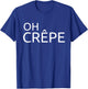 Funny Crepe Chef French Cuisine Haute Cuisine Oh Crêpe T-Shirt - T-Shirt | Royal