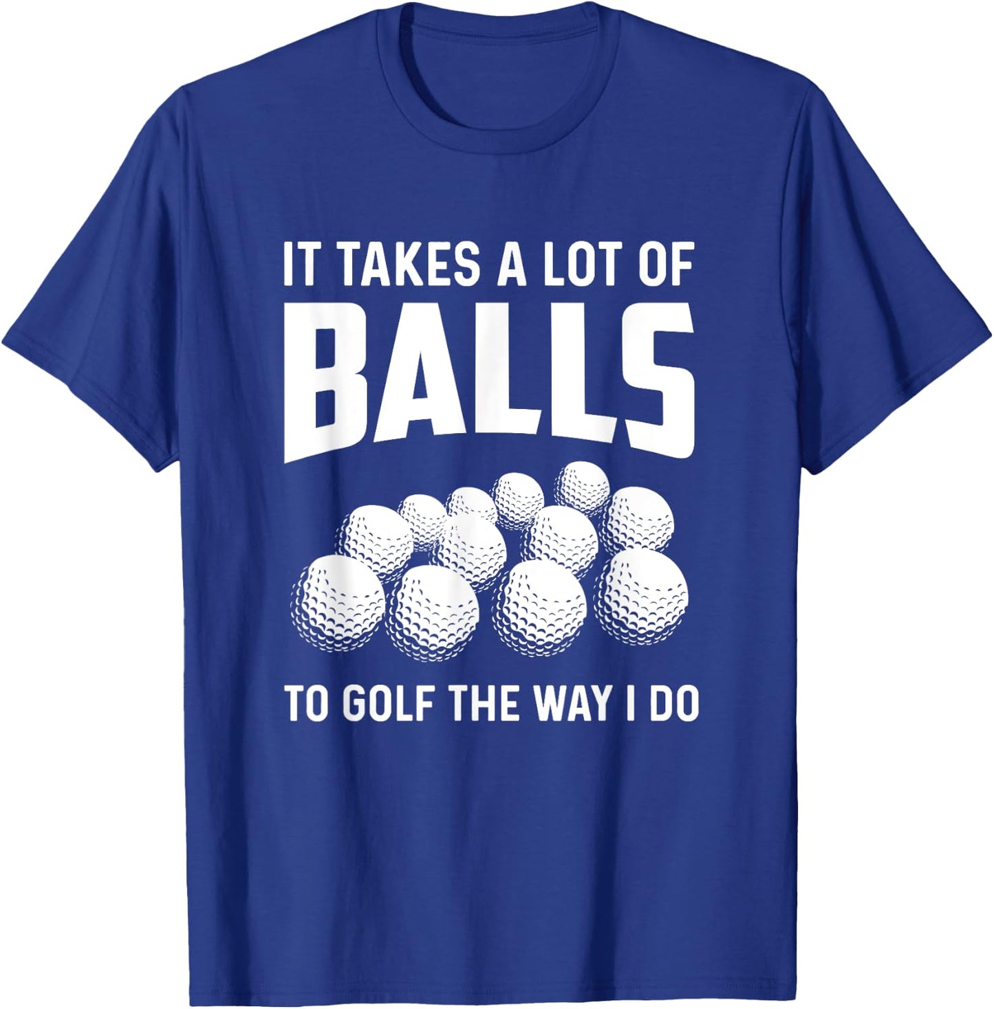 It Takes A Lot Of Balls To Golf The Way I Do Golf Golfing T-Shirt - T-Shirt | Royal